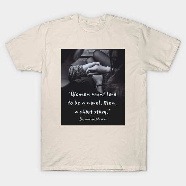 Daphne du Maurier  quote:  “Women want love to be a novel. Men, a short story.” T-Shirt by artbleed